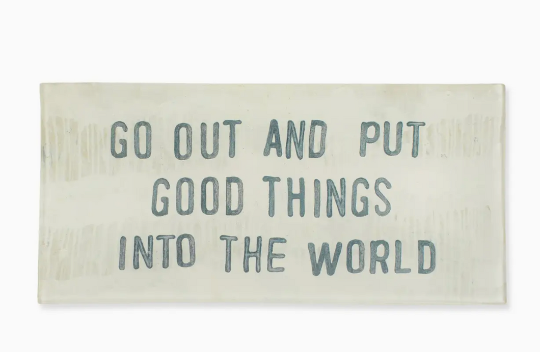Go Out And Put Good Things Into The World Decoupage Plate